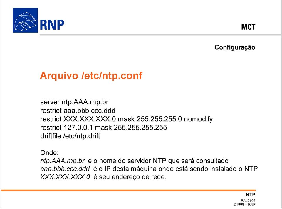 drift Onde: ntp.aaa.rnp.br é o nome do servidor que será consultado aaa.bbb.ccc.