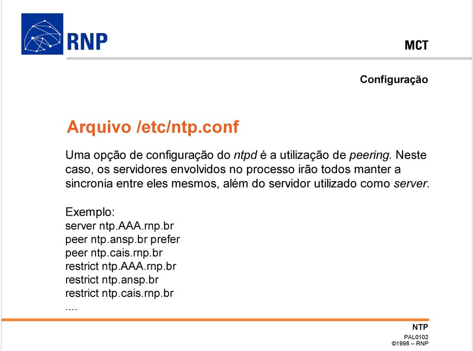 mesmos, além do servidor utilizado como server. Exemplo: server ntp.aaa.rnp.br peer ntp.ansp.