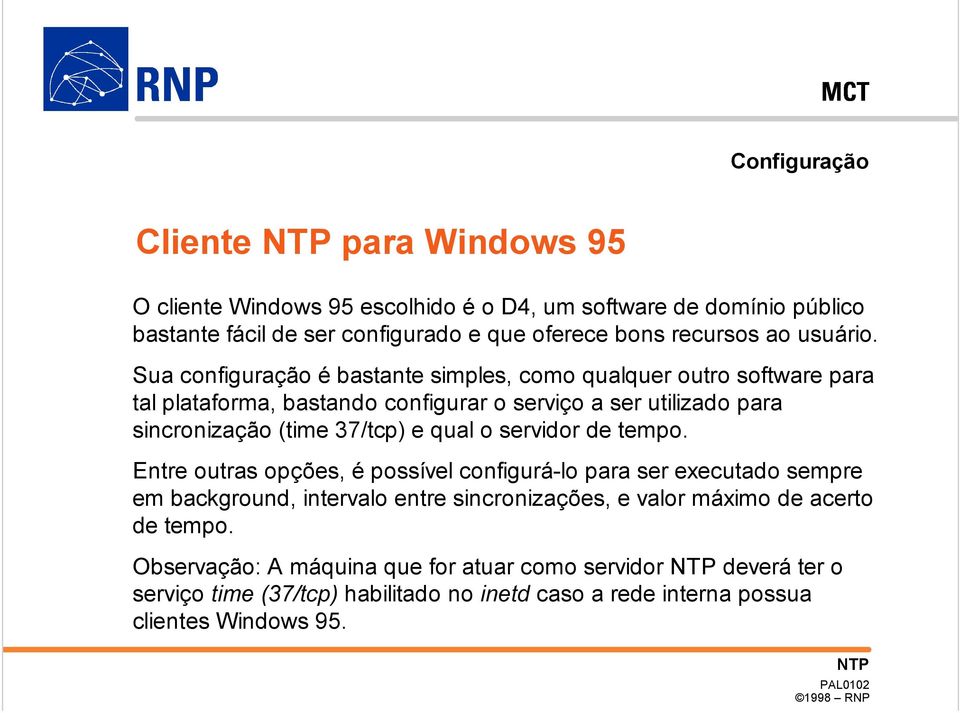 Sua configuração é bastante simples, como qualquer outro software para tal plataforma, bastando configurar o serviço a ser utilizado para sincronização (time 37/tcp) e