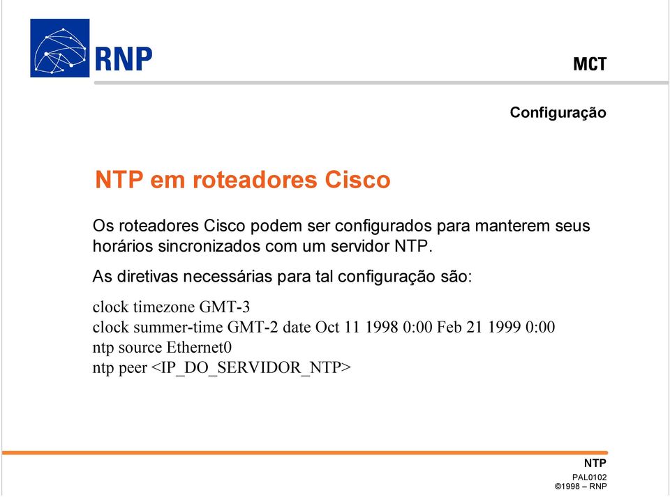 As diretivas necessárias para tal configuração são: clock timezone GMT-3 clock