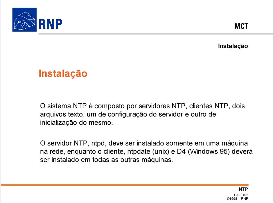 O servidor, ntpd, deve ser instalado somente em uma máquina na rede, enquanto o