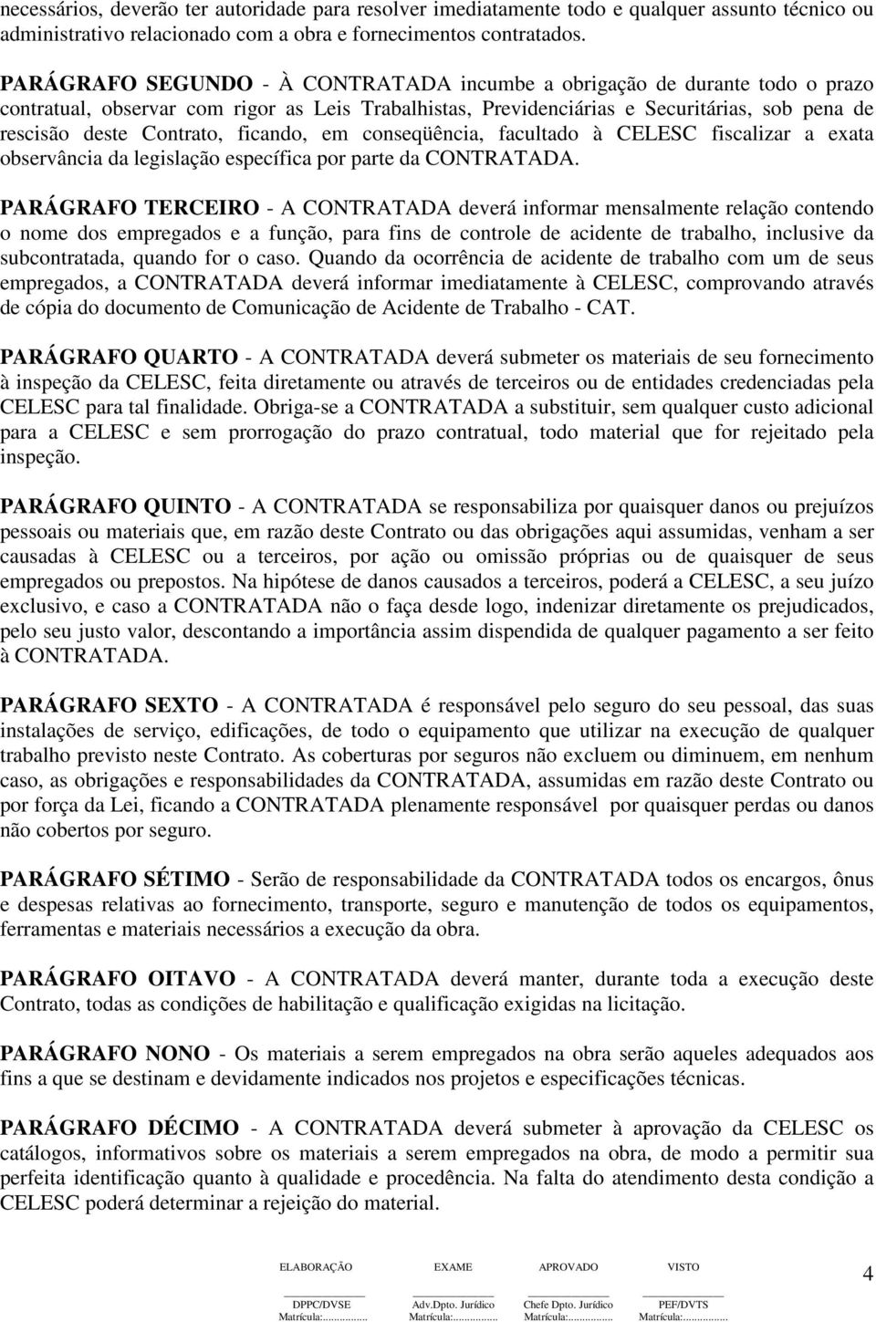 ficando, em conseqüência, facultado à CELESC fiscalizar a exata observância da legislação específica por parte da CONTRATADA.