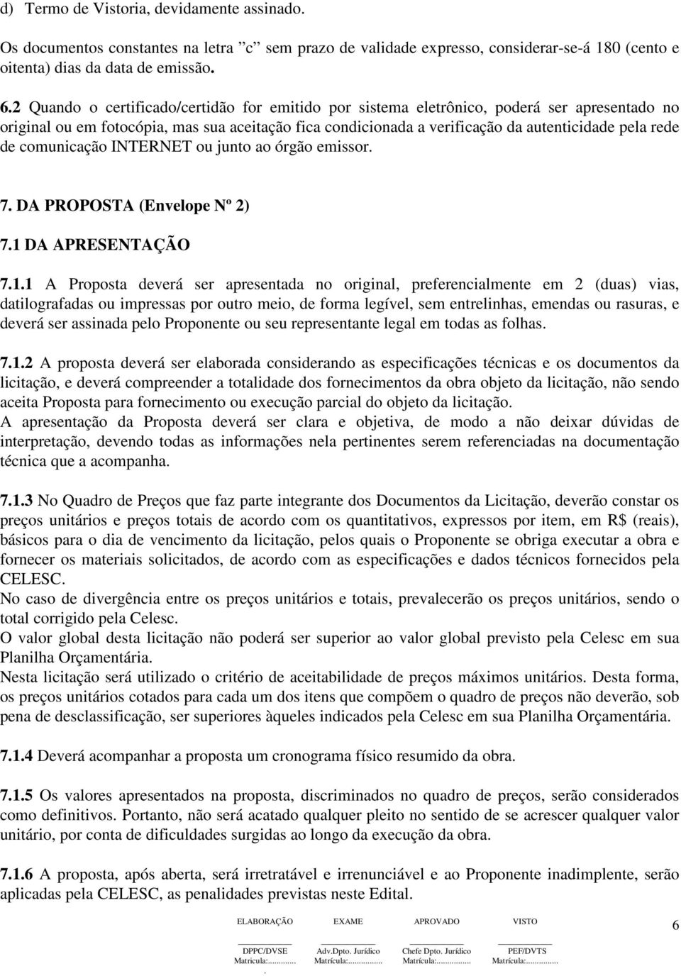 comunicação INTERNET ou junto ao órgão emissor. 7. DA PROPOSTA (Envelope Nº 2) 7.1 