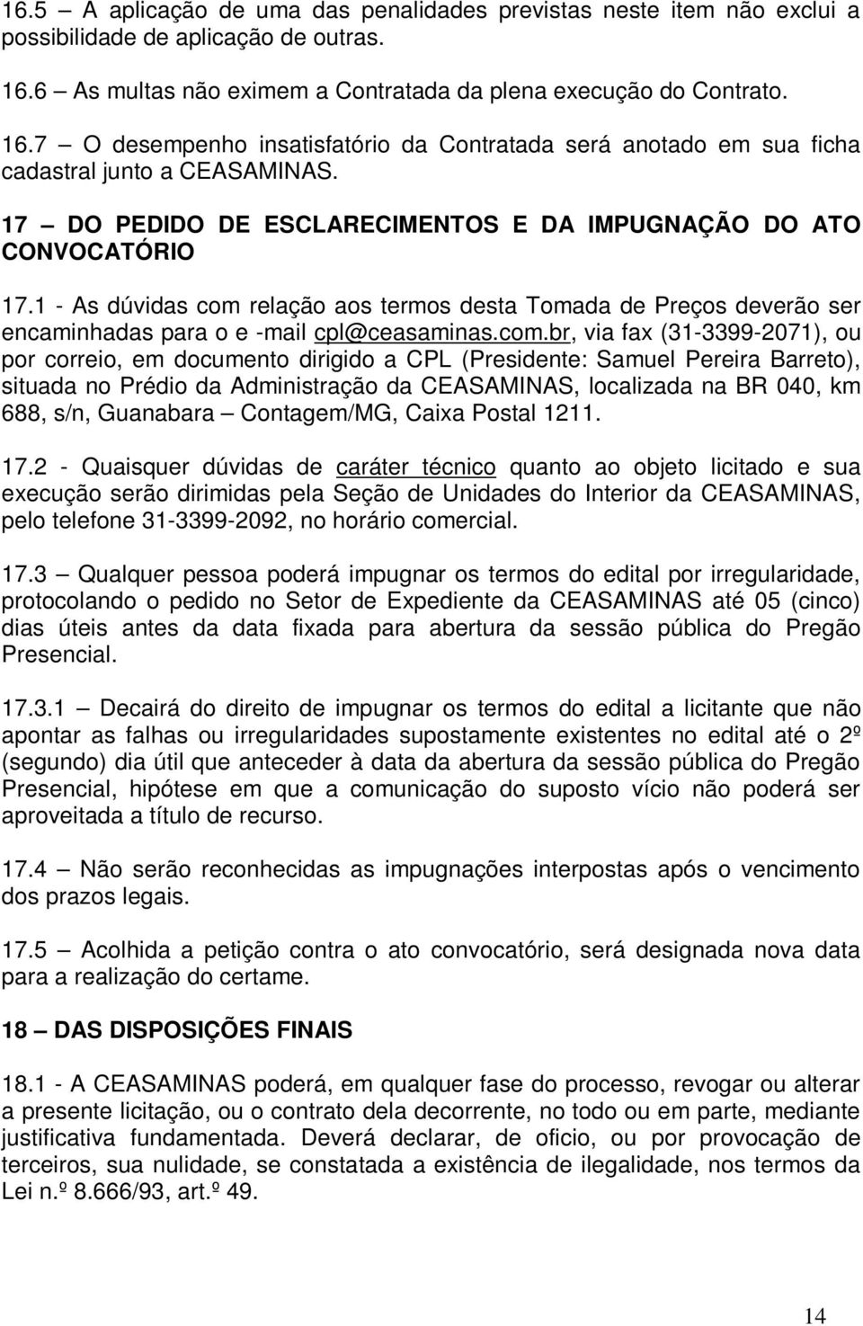 17 DO PEDIDO DE ESCLARECIMENTOS E DA IMPUGNAÇÃO DO ATO CONVOCATÓRIO 17.1 - As dúvidas com 