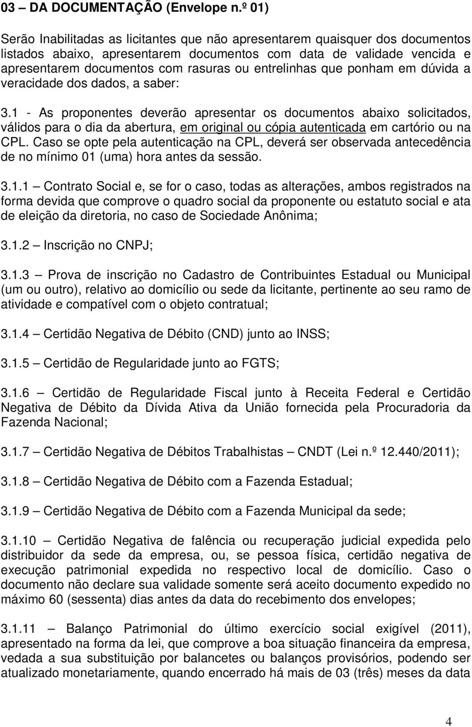 entrelinhas que ponham em dúvida a veracidade dos dados, a saber: 3.