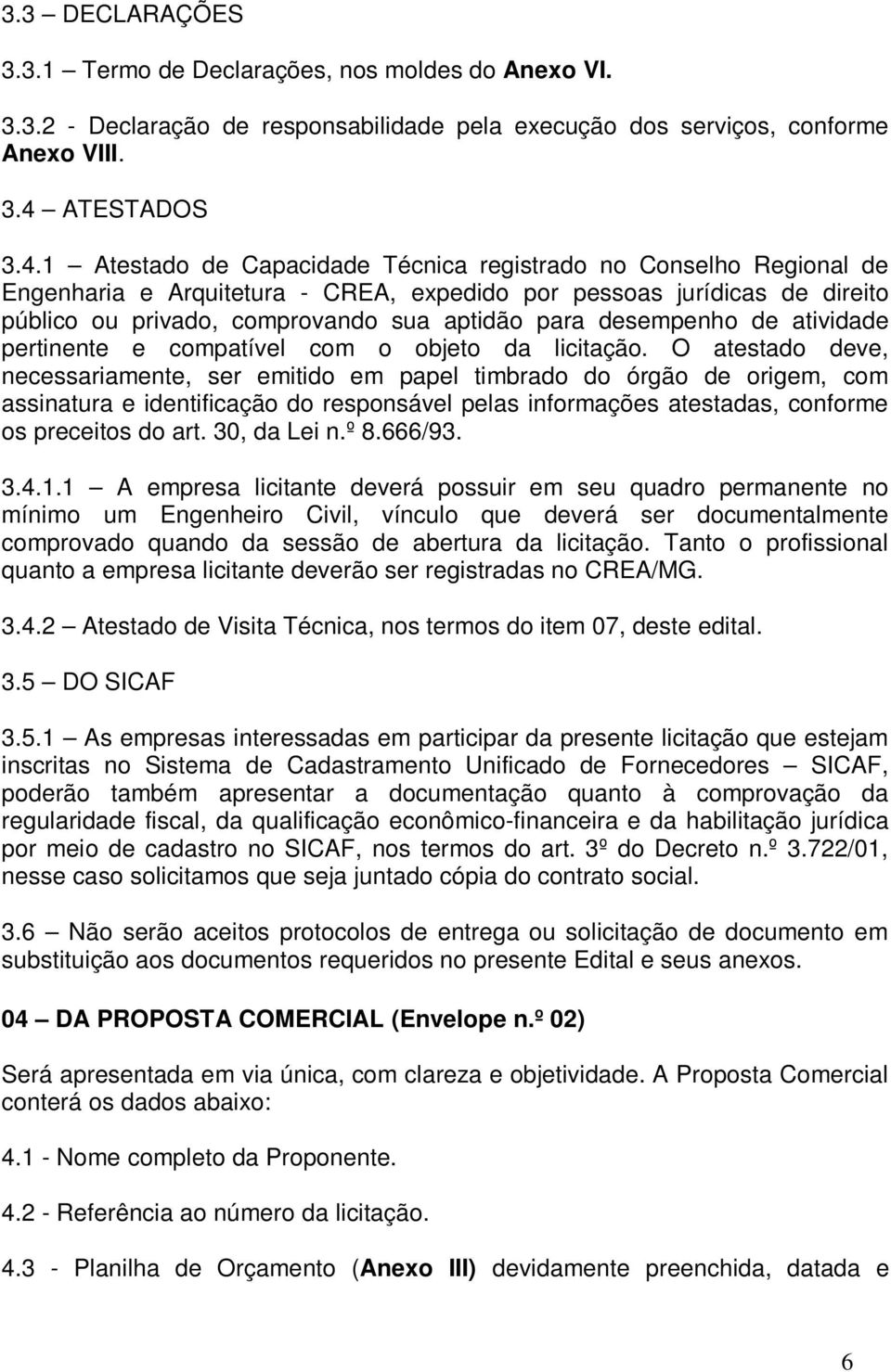 1 Atestado de Capacidade Técnica registrado no Conselho Regional de Engenharia e Arquitetura - CREA, expedido por pessoas jurídicas de direito público ou privado, comprovando sua aptidão para