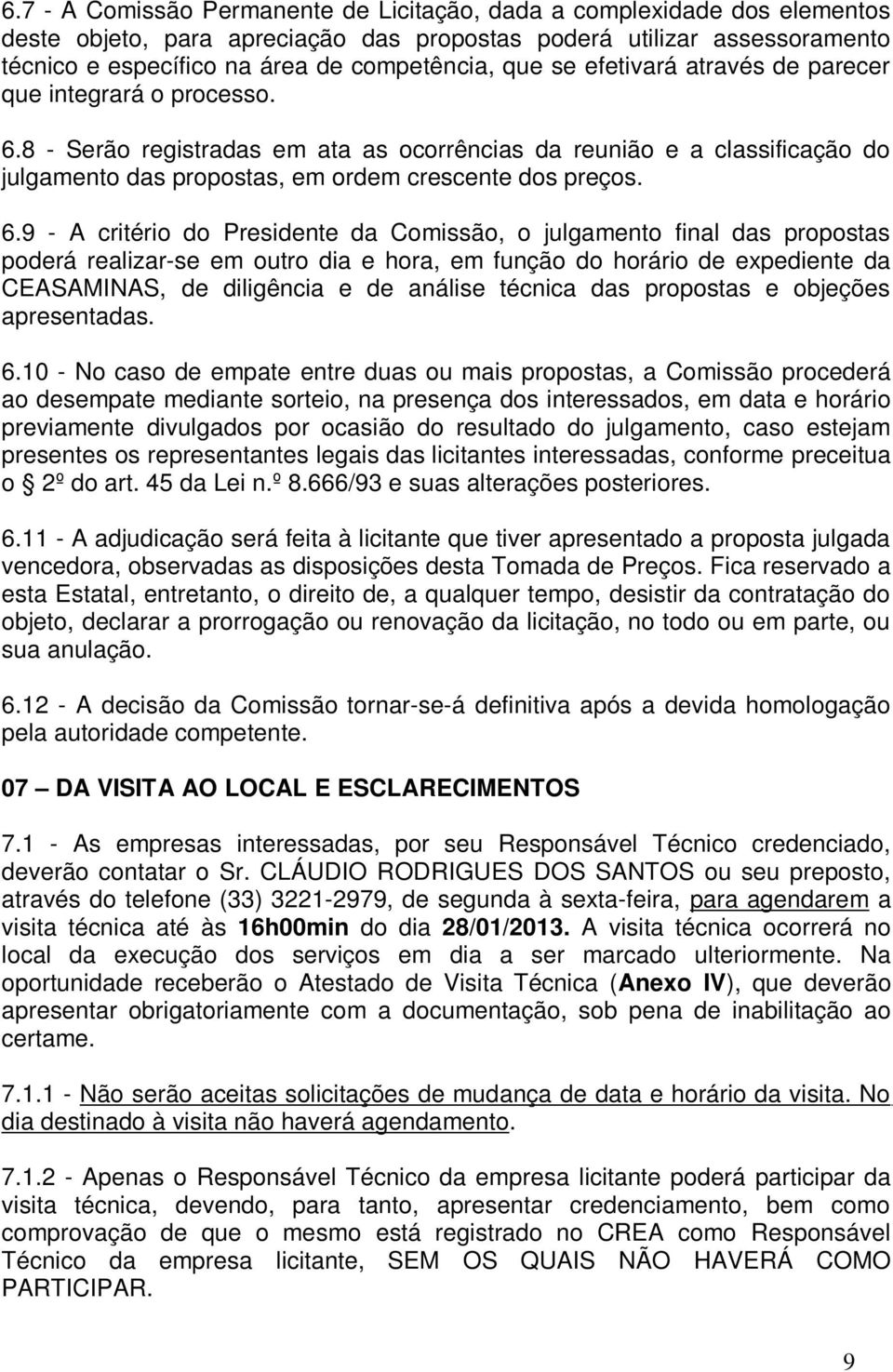 8 - Serão registradas em ata as ocorrências da reunião e a classificação do julgamento das propostas, em ordem crescente dos preços. 6.