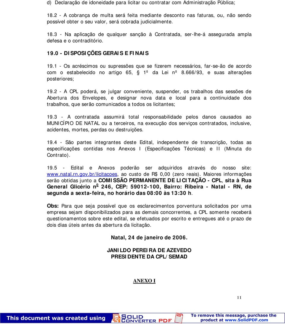 3 - Na aplicação de qualquer sanção à Contratada, ser-lhe-á assegurada ampla defesa e o contraditório. 19.0 - DISPOSIÇÕES GERAIS E FINAIS 19.