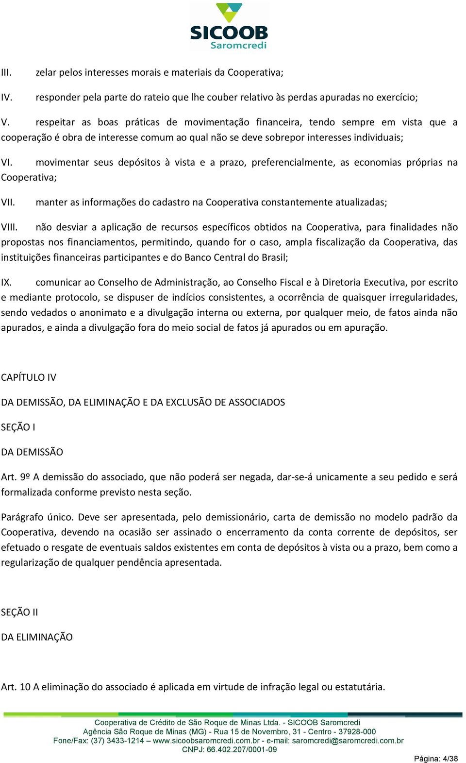 movimentar seus depósitos à vista e a prazo, preferencialmente, as economias próprias na Cooperativa; V manter as informações do cadastro na Cooperativa constantemente atualizadas; VI não desviar a