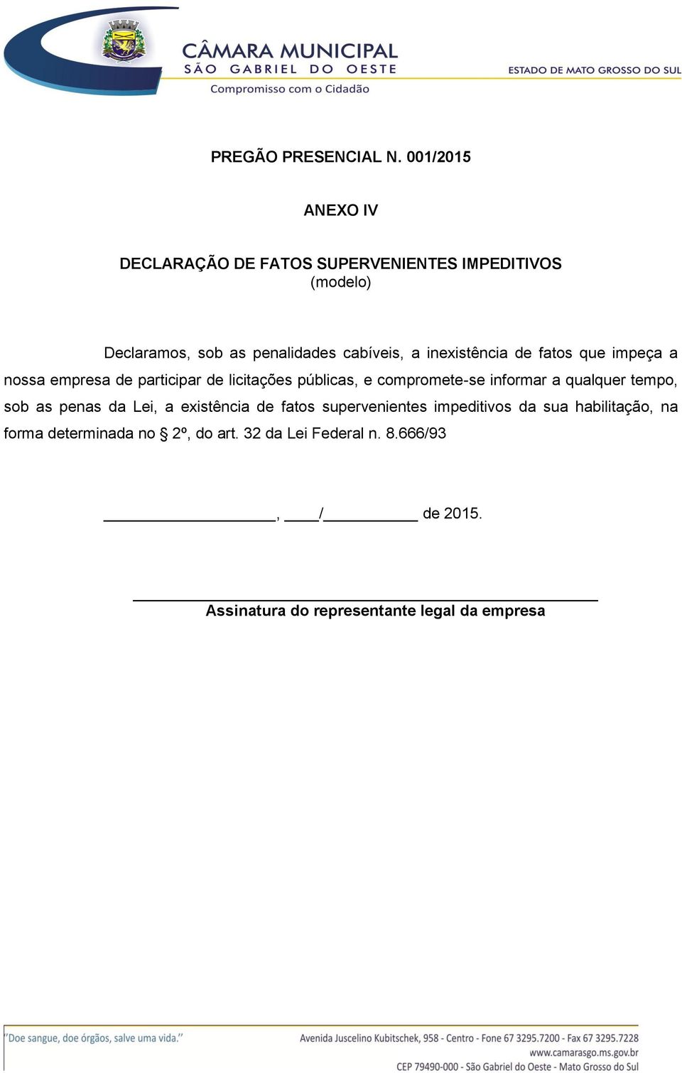 inexistência de fatos que impeça a nossa empresa de participar de licitações públicas, e compromete-se informar a