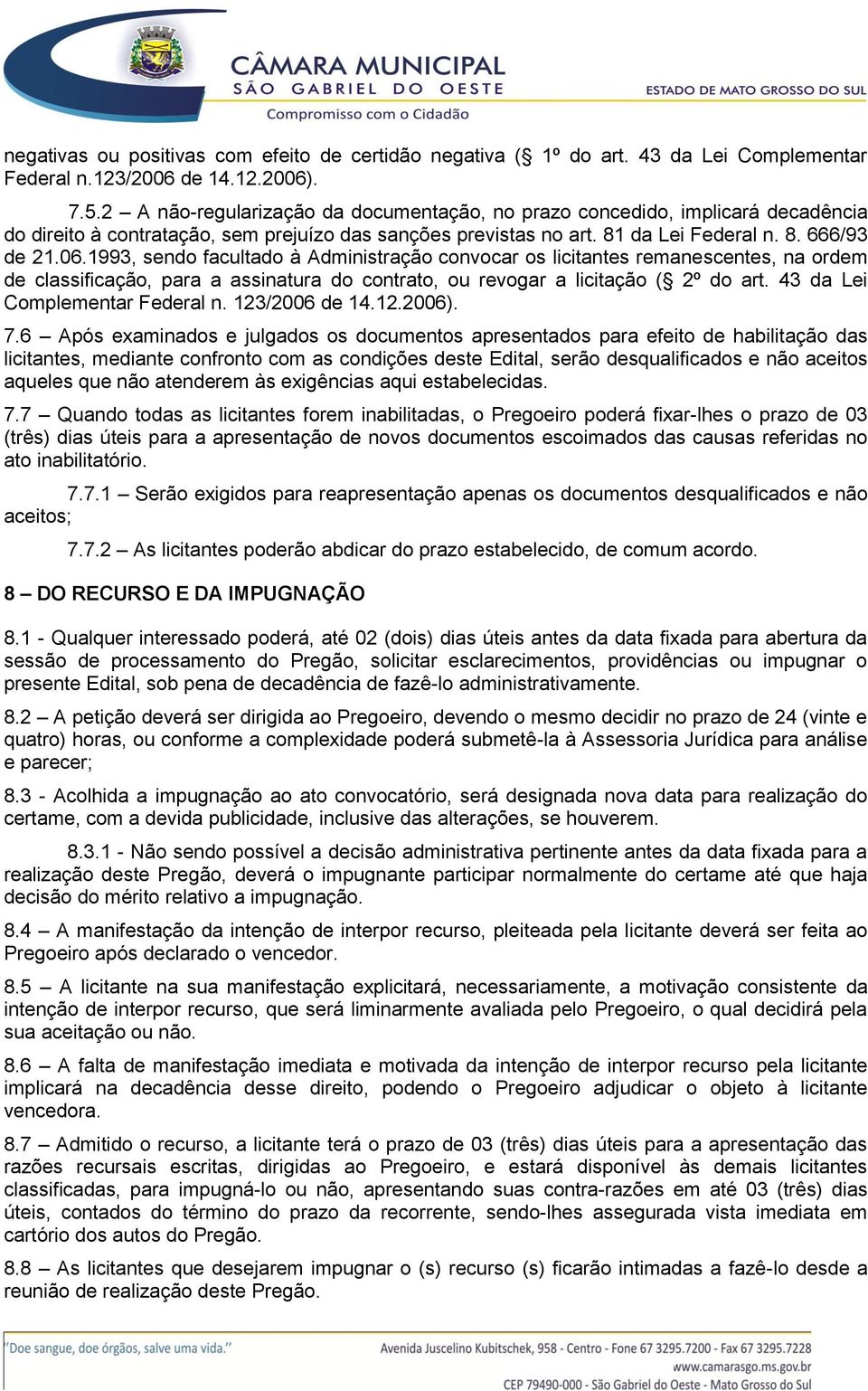 1993, sendo facultado à Administração convocar os licitantes remanescentes, na ordem de classificação, para a assinatura do contrato, ou revogar a licitação ( 2º do art.