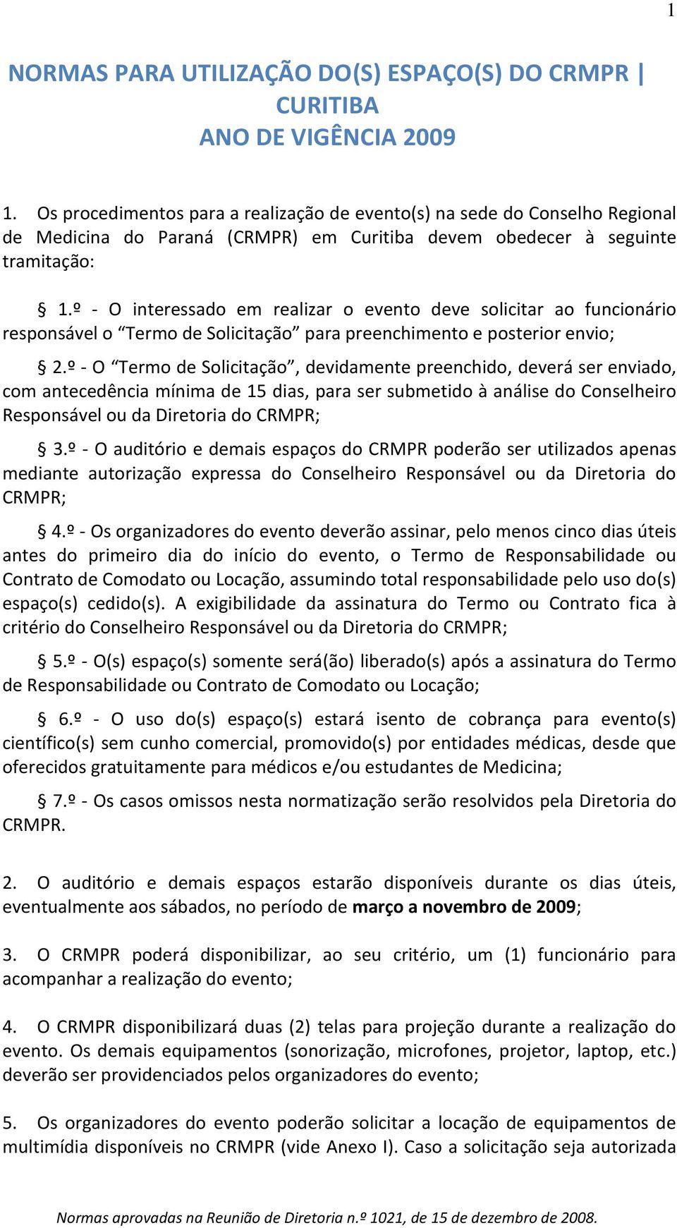 º - O interessado em realizar o evento deve solicitar ao funcionário responsável o Termo de Solicitação para preenchimento e posterior envio; 2.