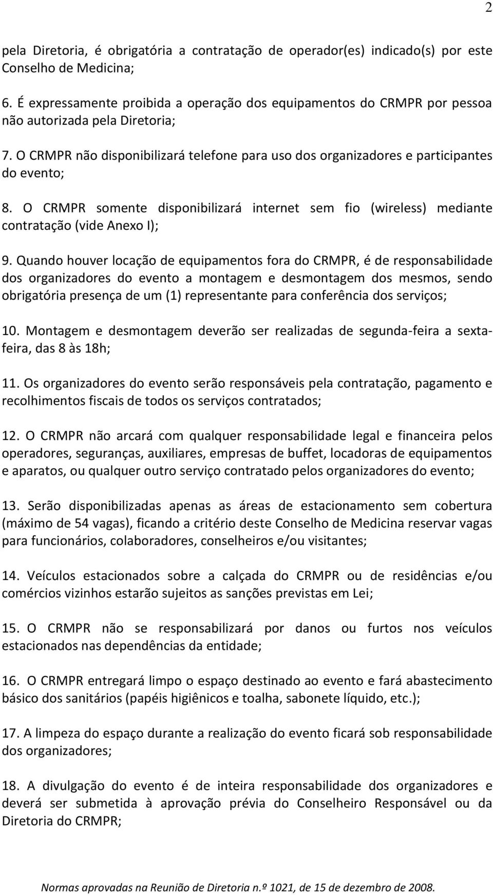 O CRMPR somente disponibilizará internet sem fio (wireless) mediante contratação (vide Anexo I); 9.