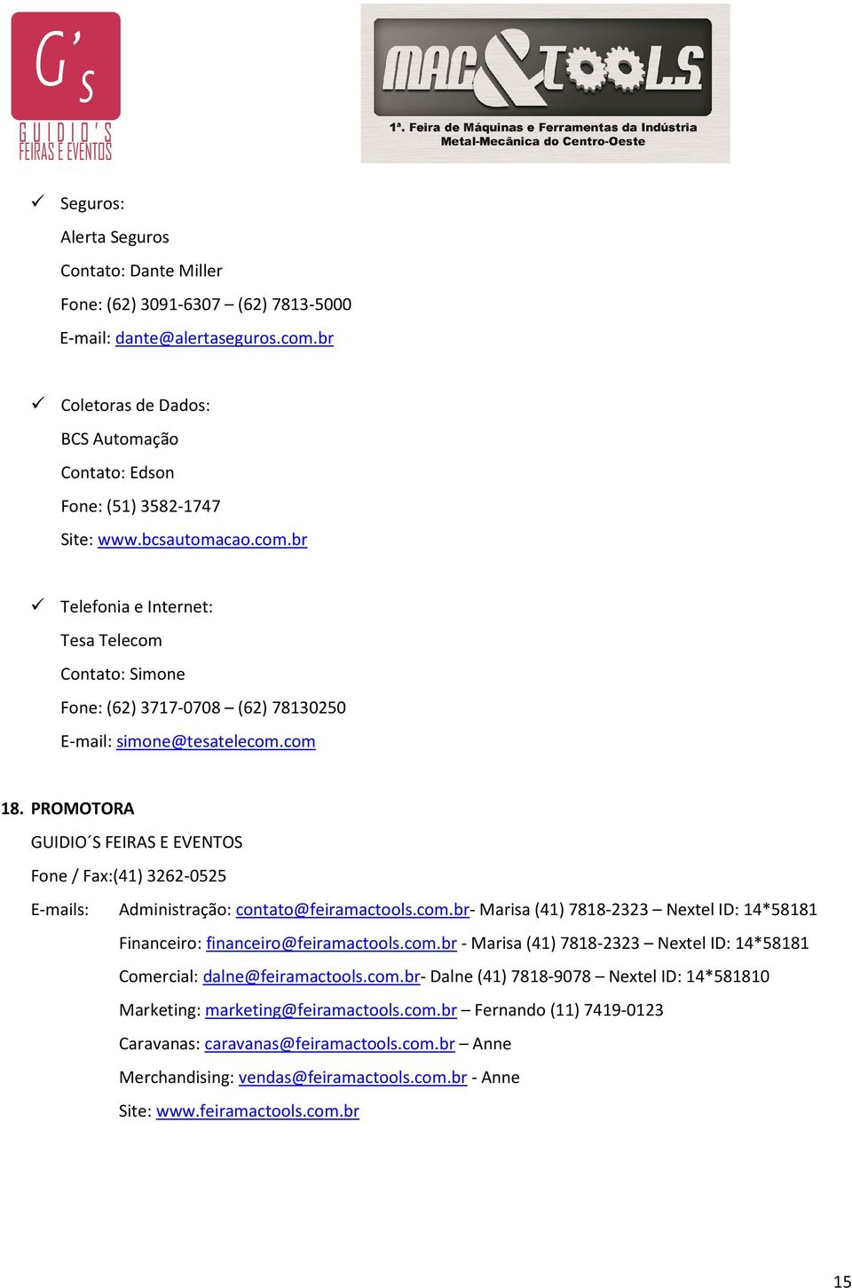 PROMOTORA GUIDIO S FEIRAS E EVENTOS Fone / Fax:(41) 3262-0525 E-mails: Administração: contato@feiramactools.com.br- Marisa (41) 7818-2323 Nextel ID: 14*58181 Financeiro: financeiro@feiramactools.com.br - Marisa (41) 7818-2323 Nextel ID: 14*58181 Comercial: dalne@feiramactools.