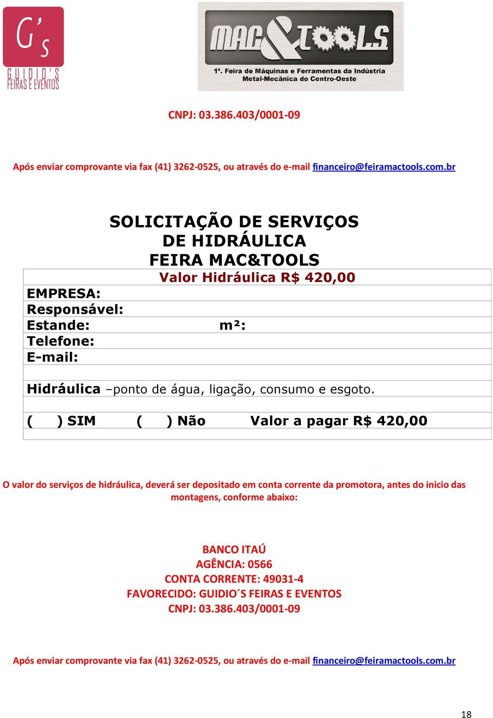 br EMPRESA: Responsável: Estande: Telefone: E-mail: SOLICITAÇÃO DE SERVIÇOS DE HIDRÁULICA FEIRA MAC&TOOLS Valor Hidráulica R$ 420,00 m²: Hidráulica ponto de água, ligação,