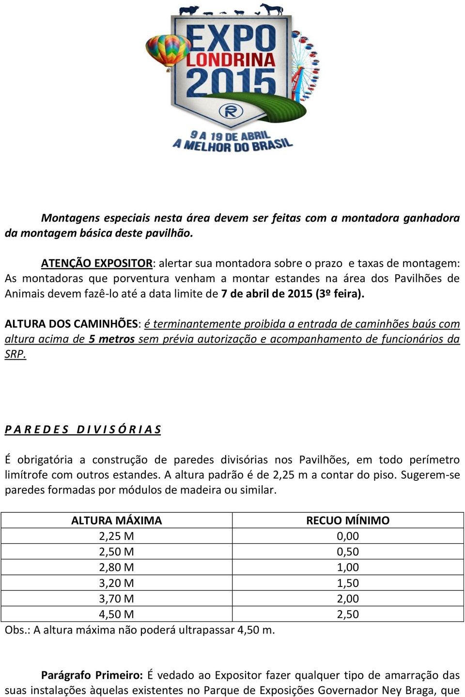 de abril de 2015 (3º feira). ALTURA DOS CAMINHÕES: é terminantemente proibida a entrada de caminhões baús com altura acima de 5 metros sem prévia autorização e acompanhamento de funcionários da SRP.