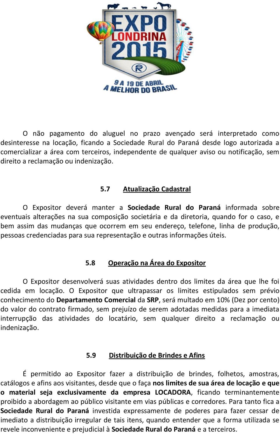 7 Atualização Cadastral O Expositor deverá manter a Sociedade Rural do Paraná informada sobre eventuais alterações na sua composição societária e da diretoria, quando for o caso, e bem assim das