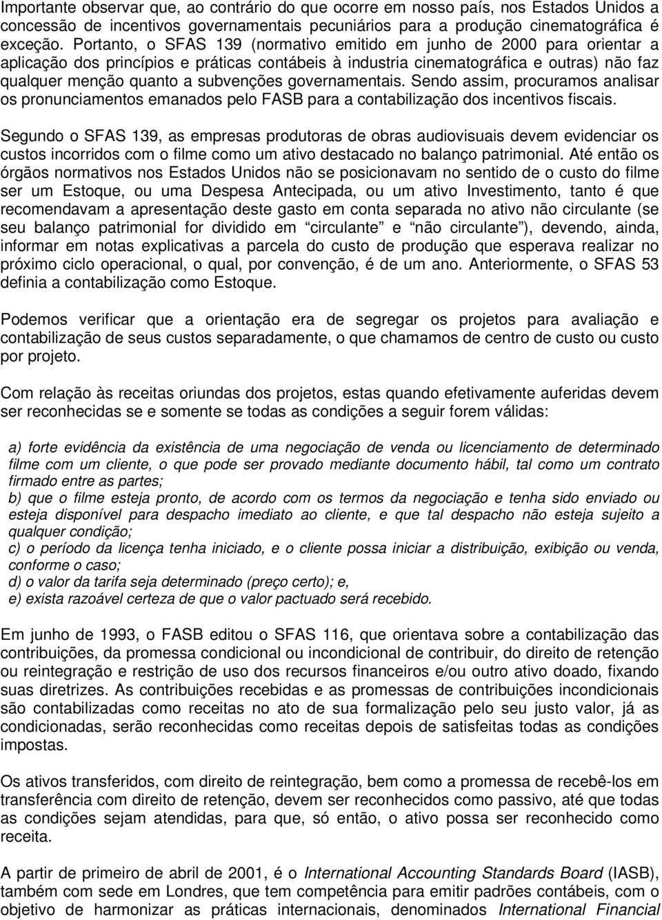 subvenções governamentais. Sendo assim, procuramos analisar os pronunciamentos emanados pelo FASB para a contabilização dos incentivos fiscais.