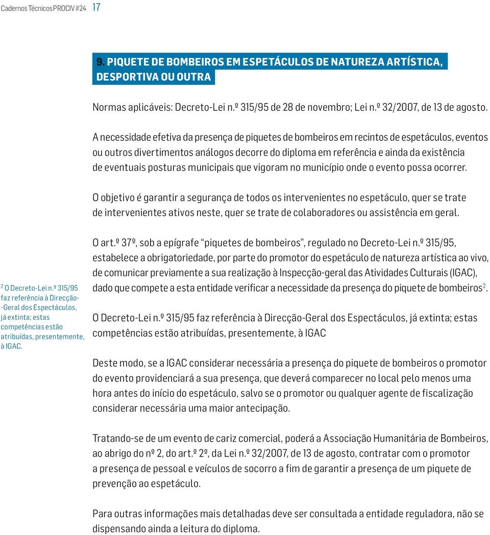 A necessidade efetiva da presença de piquetes de bombeiros em recintos de espetáculos, eventos ou outros divertimentos análogos decorre do diploma em referência e ainda da existência de eventuais