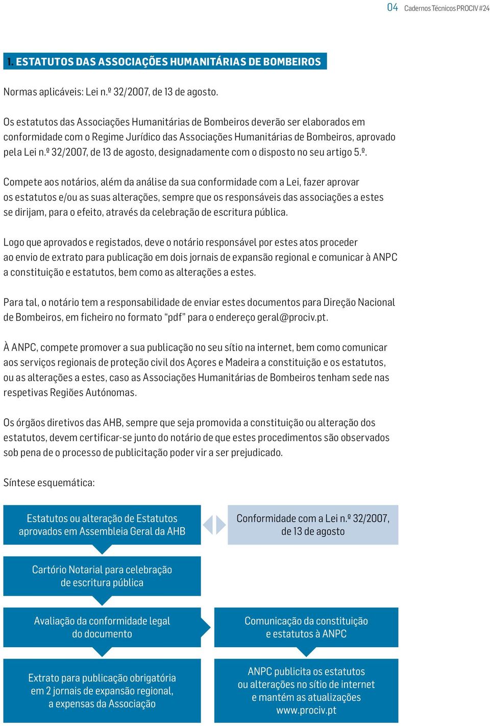 º 32/2007, de 13 de agosto, designadamente com o disposto no seu artigo 5.º. Compete aos notários, além da análise da sua conformidade com a Lei, fazer aprovar os estatutos e/ou as suas alterações,