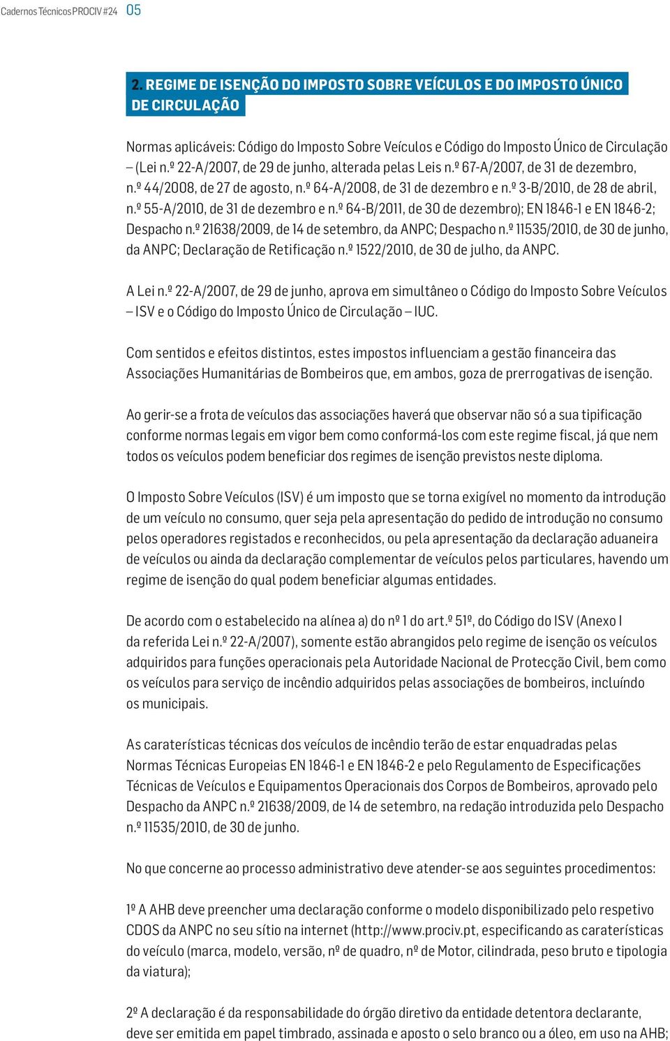 º 22-A/2007, de 29 de junho, alterada pelas Leis n.º 67-A/2007, de 31 de dezembro, n.º 44/2008, de 27 de agosto, n.º 64-A/2008, de 31 de dezembro e n.º 3-B/2010, de 28 de abril, n.