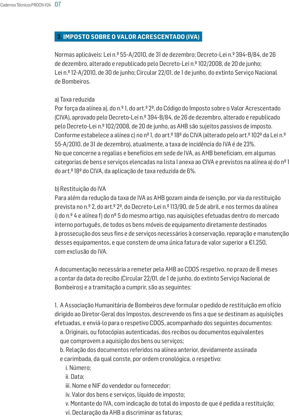 º 12-A/2010, de 30 de junho; Circular 22/01, de 1 de junho, do extinto Serviço Nacional de Bombeiros. a) Taxa reduzida Por força da alínea a), do n.º 1, do art.