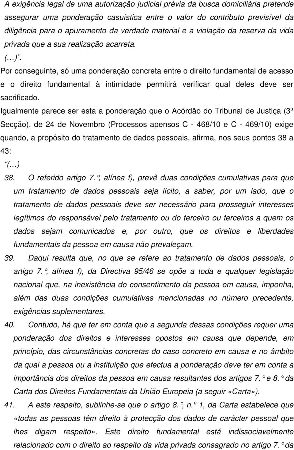 Por conseguinte, só uma ponderação concreta entre o direito fundamental de acesso e o direito fundamental à intimidade permitirá verificar qual deles deve ser sacrificado.