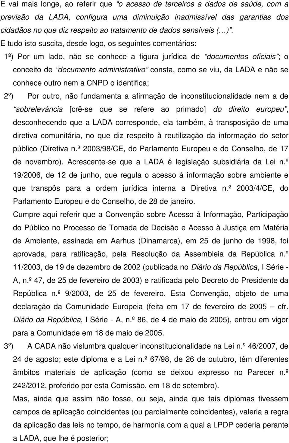 E tudo isto suscita, desde logo, os seguintes comentários: 1º) Por um lado, não se conhece a figura jurídica de documentos oficiais ; o conceito de documento administrativo consta, como se viu, da