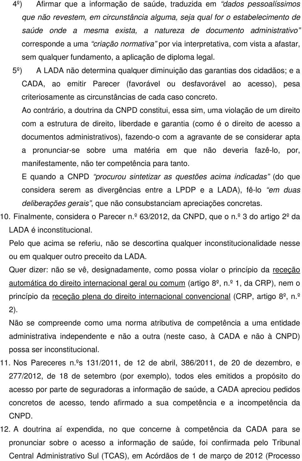 5º) A LADA não determina qualquer diminuição das garantias dos cidadãos; e a CADA, ao emitir Parecer (favorável ou desfavorável ao acesso), pesa criteriosamente as circunstâncias de cada caso