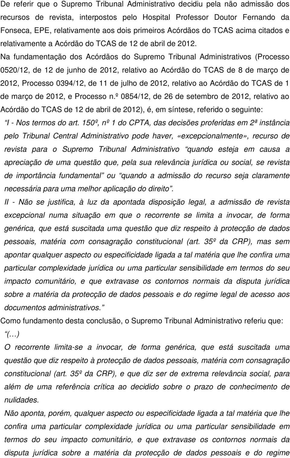 Na fundamentação dos Acórdãos do Supremo Tribunal Administrativos (Processo 0520/12, de 12 de junho de 2012, relativo ao Acórdão do TCAS de 8 de março de 2012, Processo 0394/12, de 11 de julho de