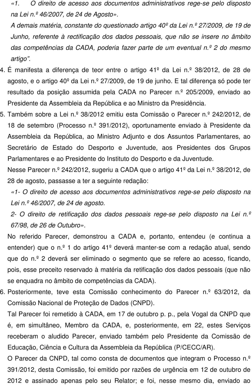 É manifesta a diferença de teor entre o artigo 41º da Lei n.º 38/2012, de 28 de agosto, e o artigo 40º da Lei n.º 27/2009, de 19 de junho.