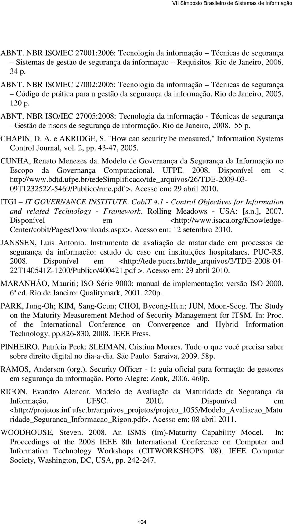 NBR ISO/IEC 27005:2008: Tecnologia da informação - Técnicas de segurança - Gestão de riscos de segurança de informação. Rio de Janeiro, 2008. 55 p. CHAPIN, D. A. e AKRIDGE, S.