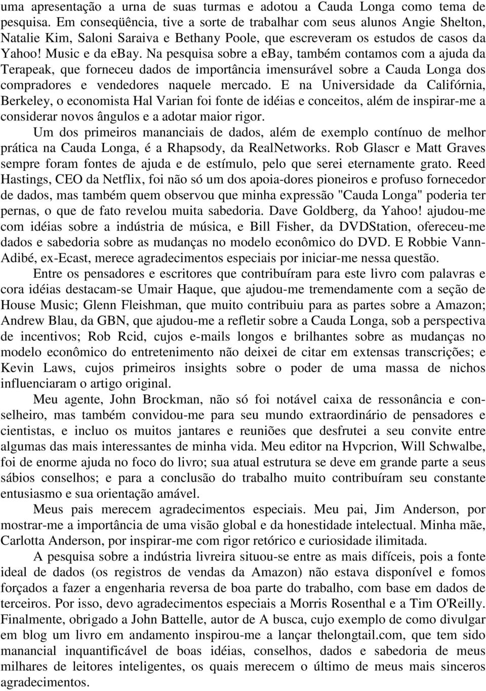 Na pesquisa sobre a ebay, também contamos com a ajuda da Terapeak, que forneceu dados de importância imensurável sobre a Cauda Longa dos compradores e vendedores naquele mercado.