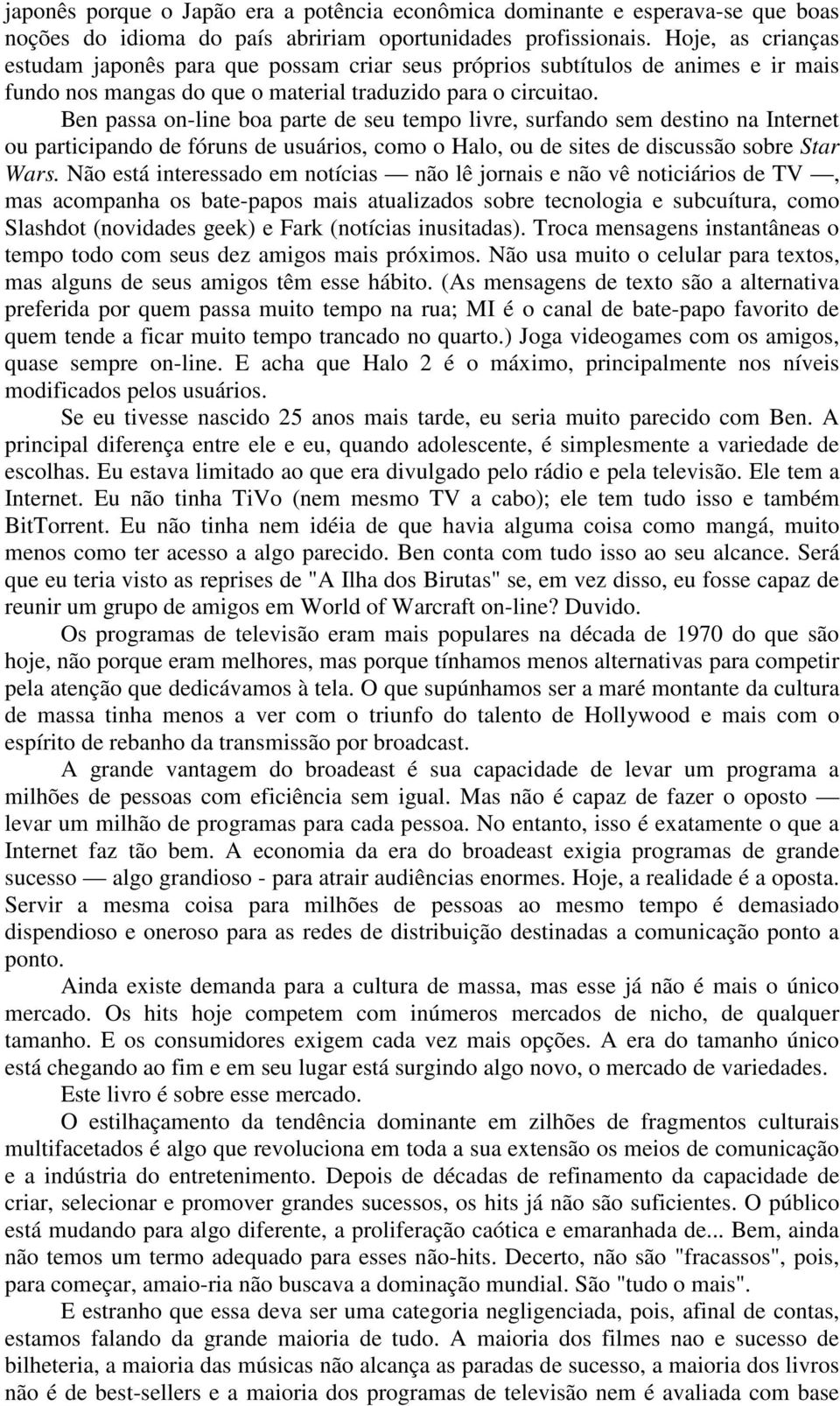 Ben passa on-line boa parte de seu tempo livre, surfando sem destino na Internet ou participando de fóruns de usuários, como o Halo, ou de sites de discussão sobre Star Wars.