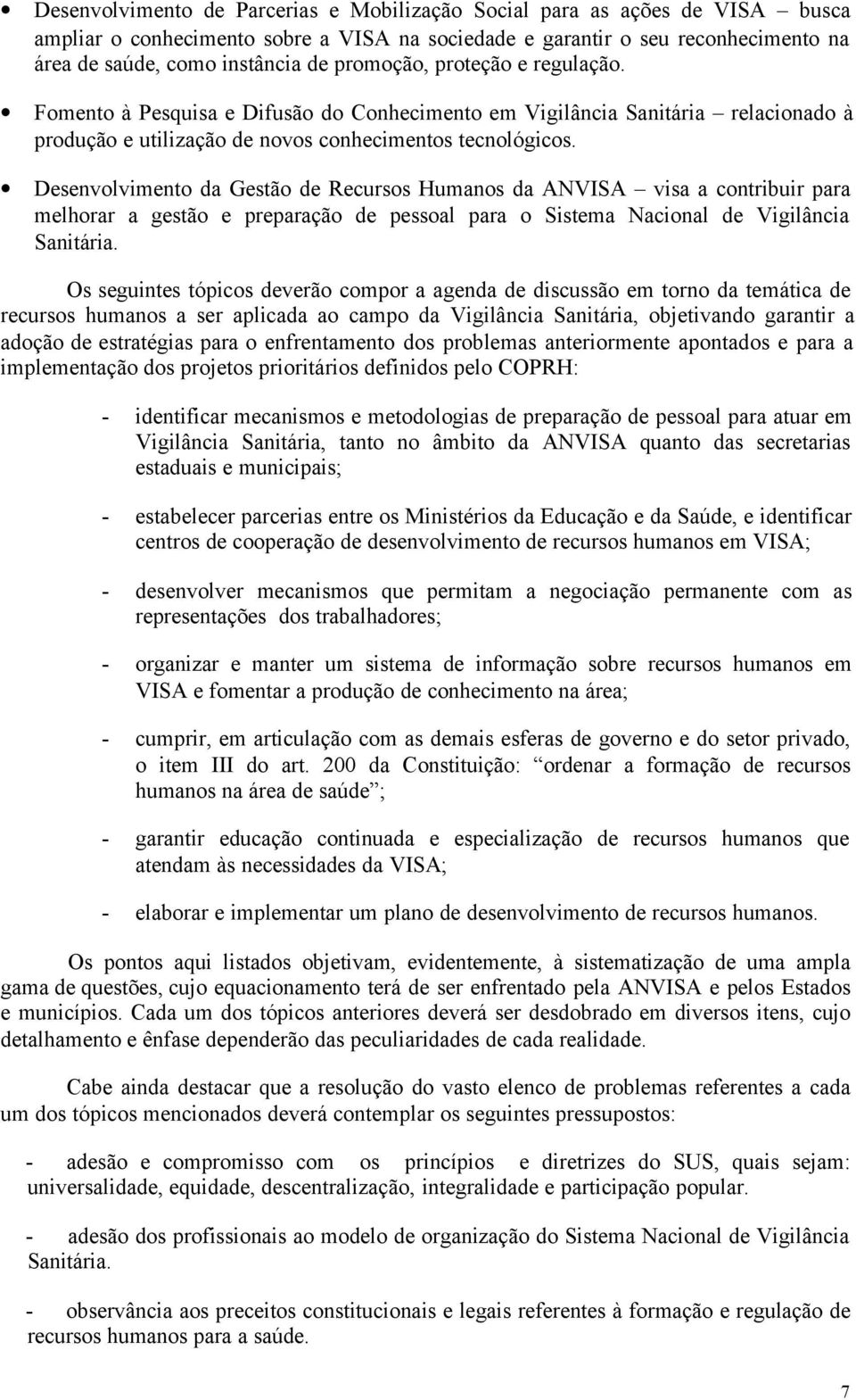 Desenvolvimento da Gestão de Recursos Humanos da ANVISA visa a contribuir para melhorar a gestão e preparação de pessoal para o Sistema Nacional de Vigilância Sanitária.