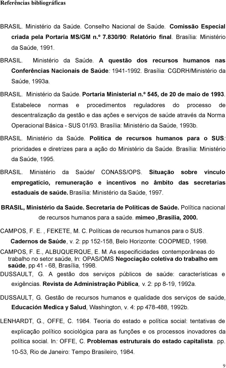 º 545, de 20 de maio de 1993. Estabelece normas e procedimentos reguladores do processo de descentralização da gestão e das ações e serviços de saúde através da Norma Operacional Básica - SUS 01/93.