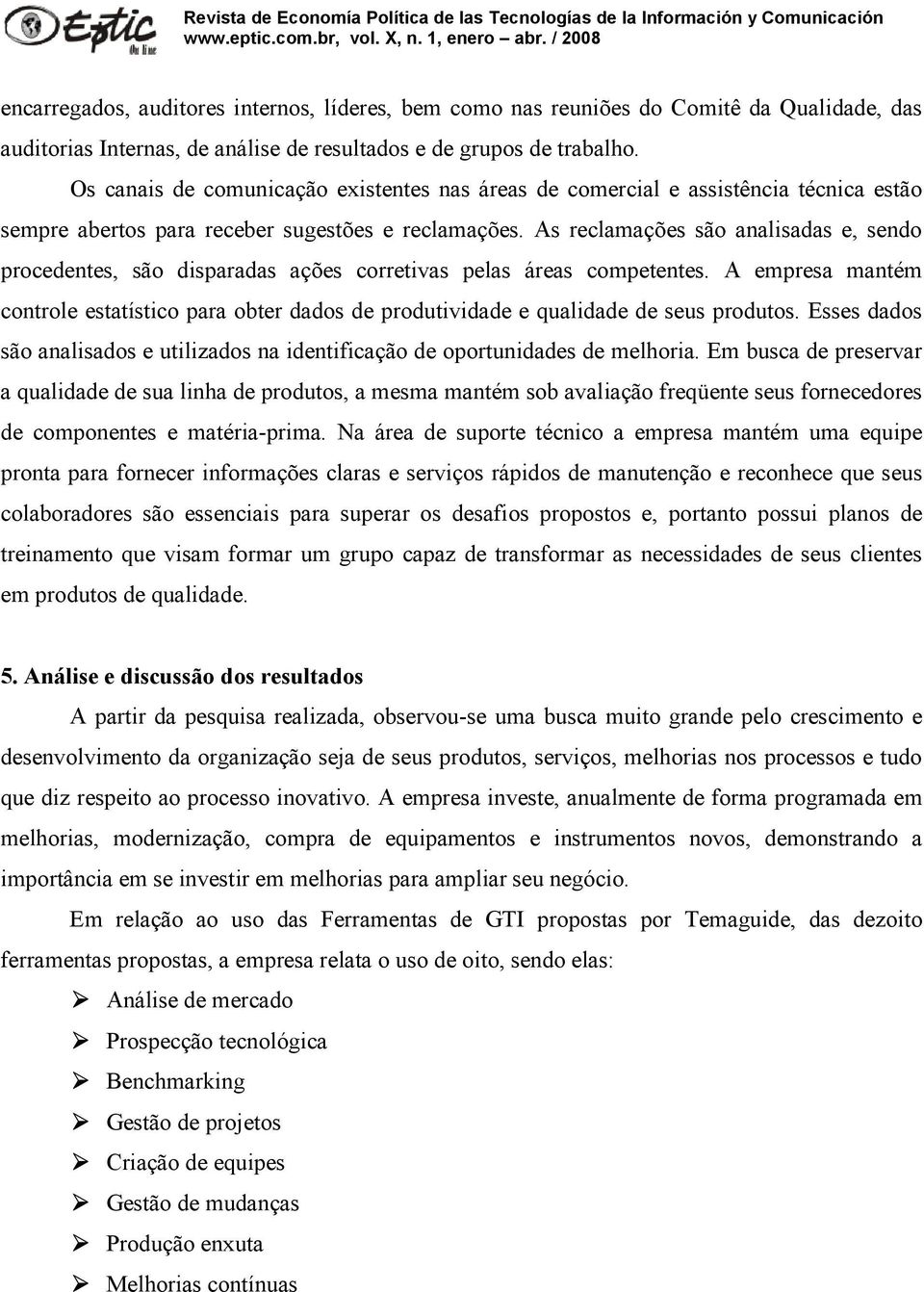 As reclamações são analisadas e, sendo procedentes, são disparadas ações corretivas pelas áreas competentes.