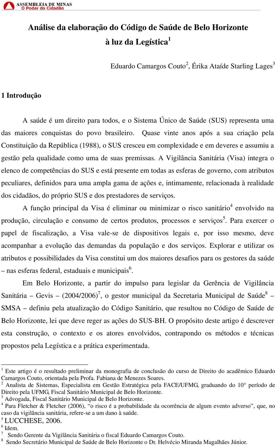 Quase vinte anos após a sua criação pela Constituição da República (1988), o SUS cresceu em complexidade e em deveres e assumiu a gestão pela qualidade como uma de suas premissas.