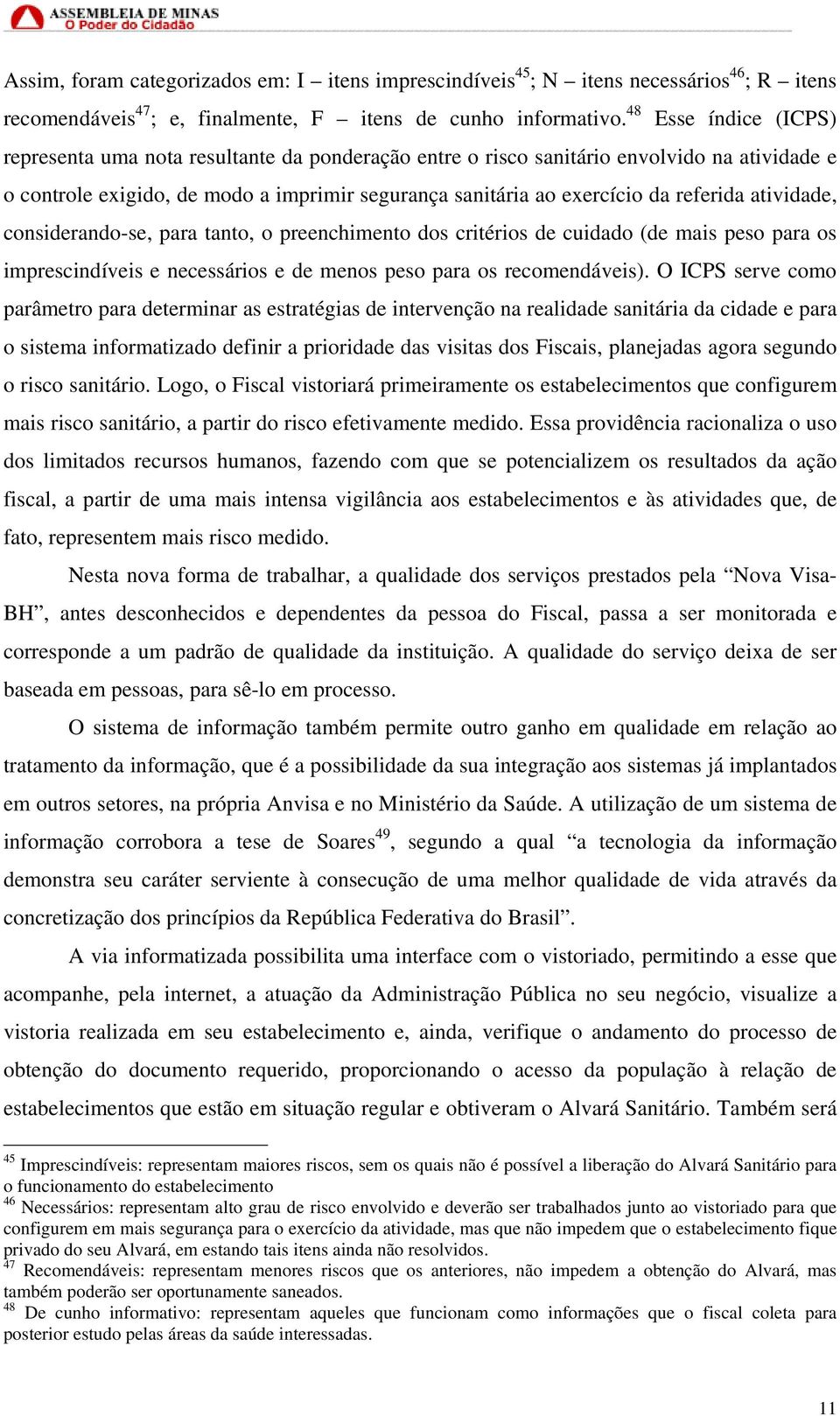 atividade, considerando-se, para tanto, o preenchimento dos critérios de cuidado (de mais peso para os imprescindíveis e necessários e de menos peso para os recomendáveis).