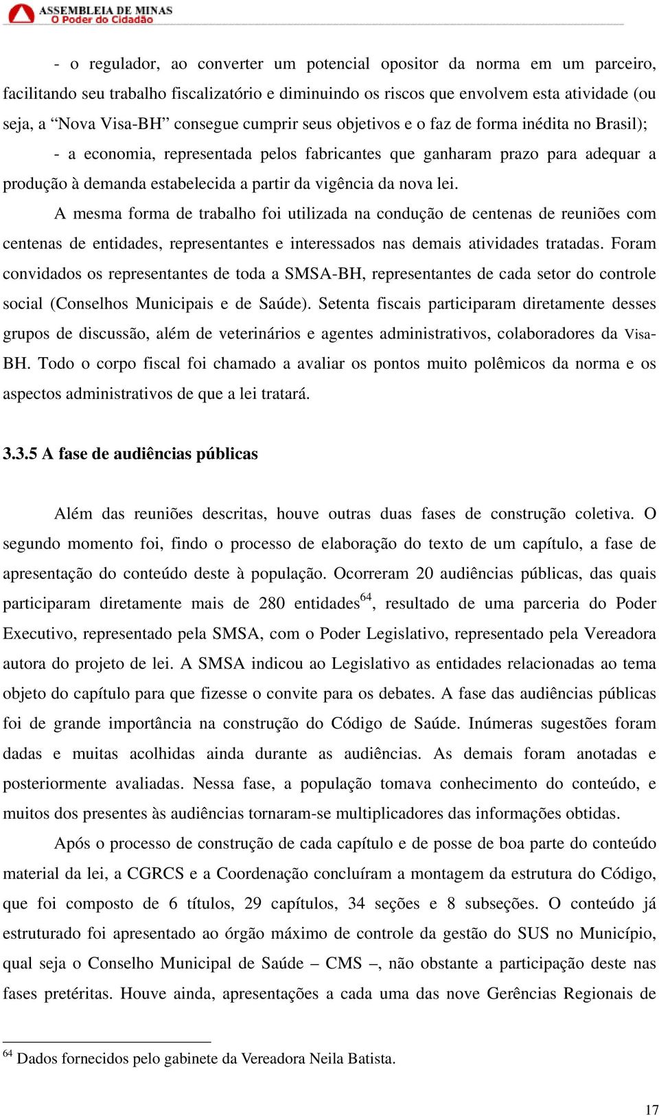 lei. A mesma forma de trabalho foi utilizada na condução de centenas de reuniões com centenas de entidades, representantes e interessados nas demais atividades tratadas.