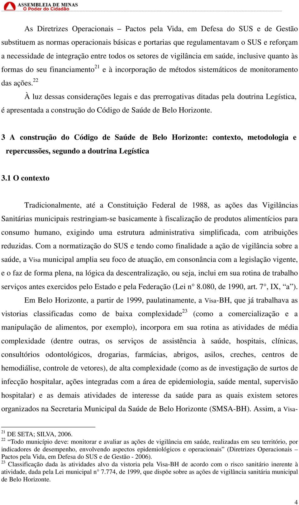 22 À luz dessas considerações legais e das prerrogativas ditadas pela doutrina Legística, é apresentada a construção do Código de Saúde de Belo Horizonte.