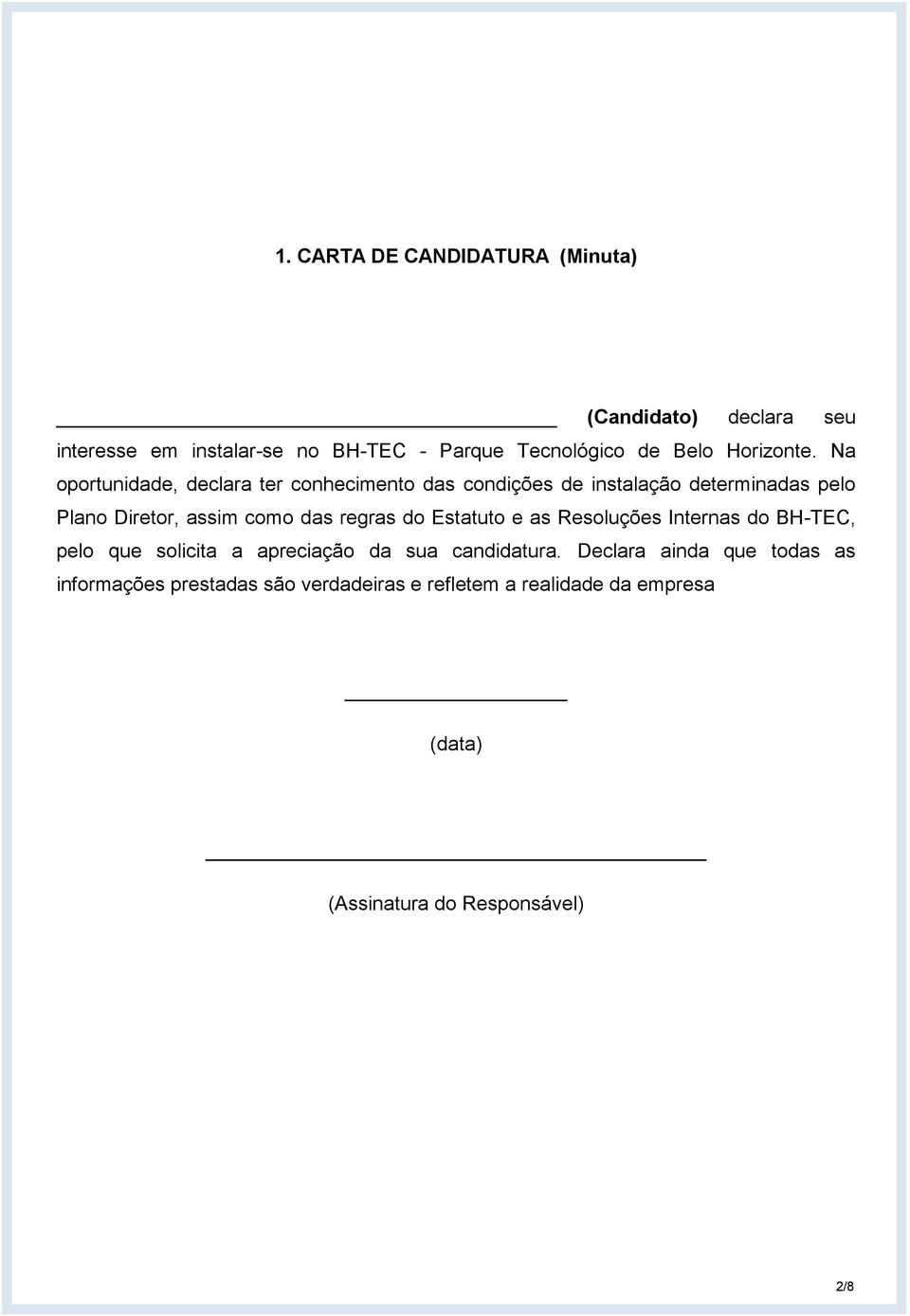 Na oportunidade, declara ter conhecimento das condições de instalação determinadas pelo Plano Diretor, assim como das