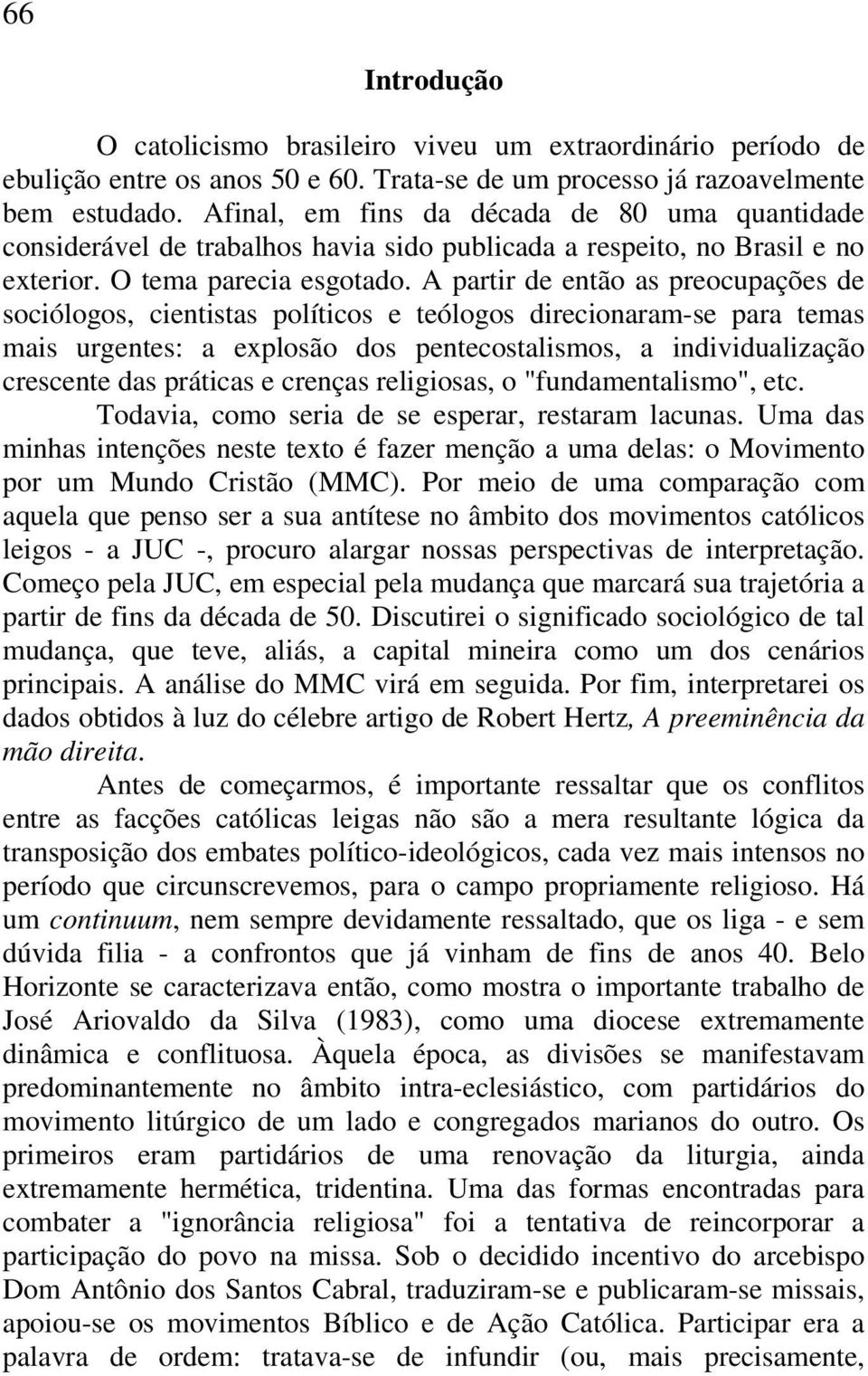 A partir de então as preocupações de sociólogos, cientistas políticos e teólogos direcionaram-se para temas mais urgentes: a explosão dos pentecostalismos, a individualização crescente das práticas e