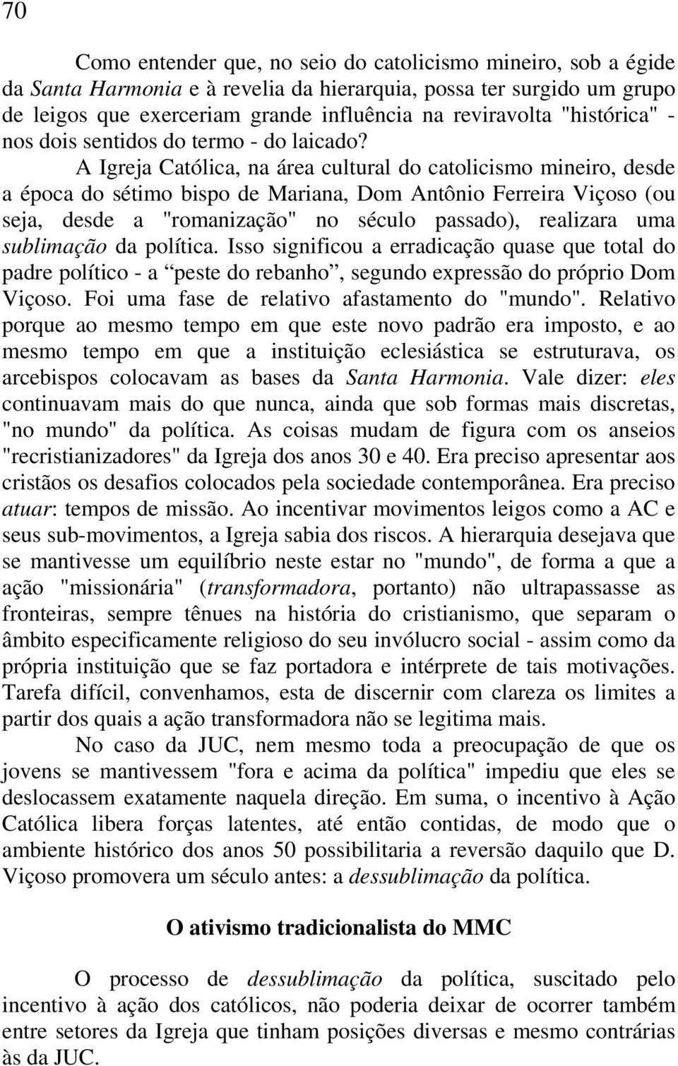 A Igreja Católica, na área cultural do catolicismo mineiro, desde a época do sétimo bispo de Mariana, Dom Antônio Ferreira Viçoso (ou seja, desde a "romanização" no século passado), realizara uma