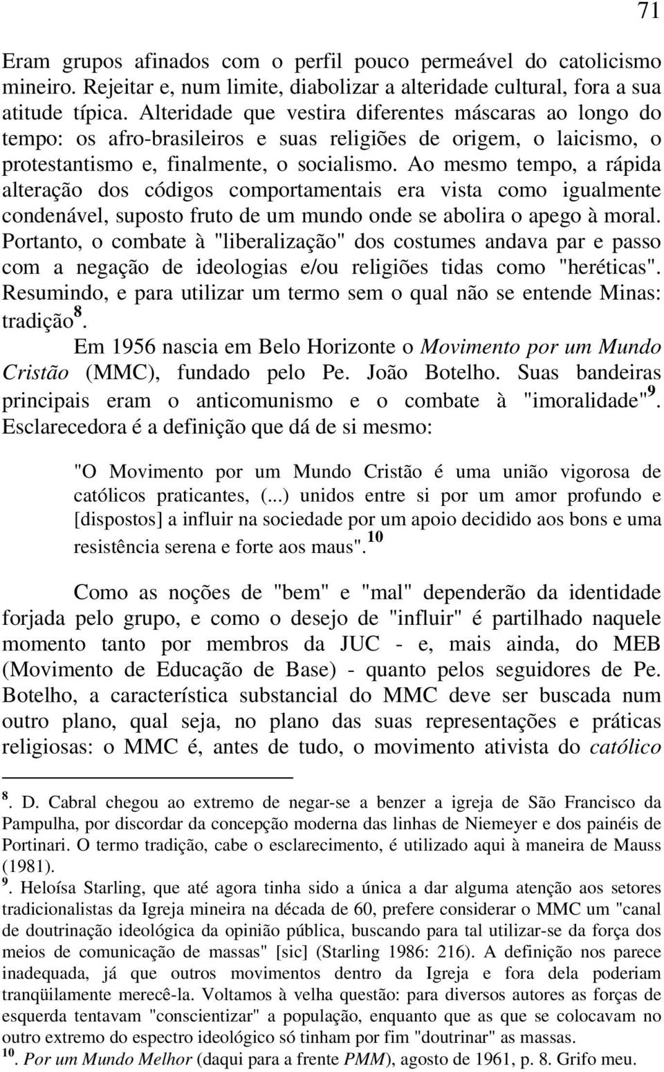 Ao mesmo tempo, a rápida alteração dos códigos comportamentais era vista como igualmente condenável, suposto fruto de um mundo onde se abolira o apego à moral.