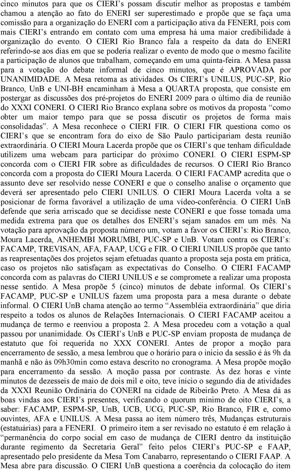 O CIERI Rio Branco fala a respeito da data do ENERI referindo-se aos dias em que se poderia realizar o evento de modo que o mesmo facilite a participação de alunos que trabalham, começando em uma