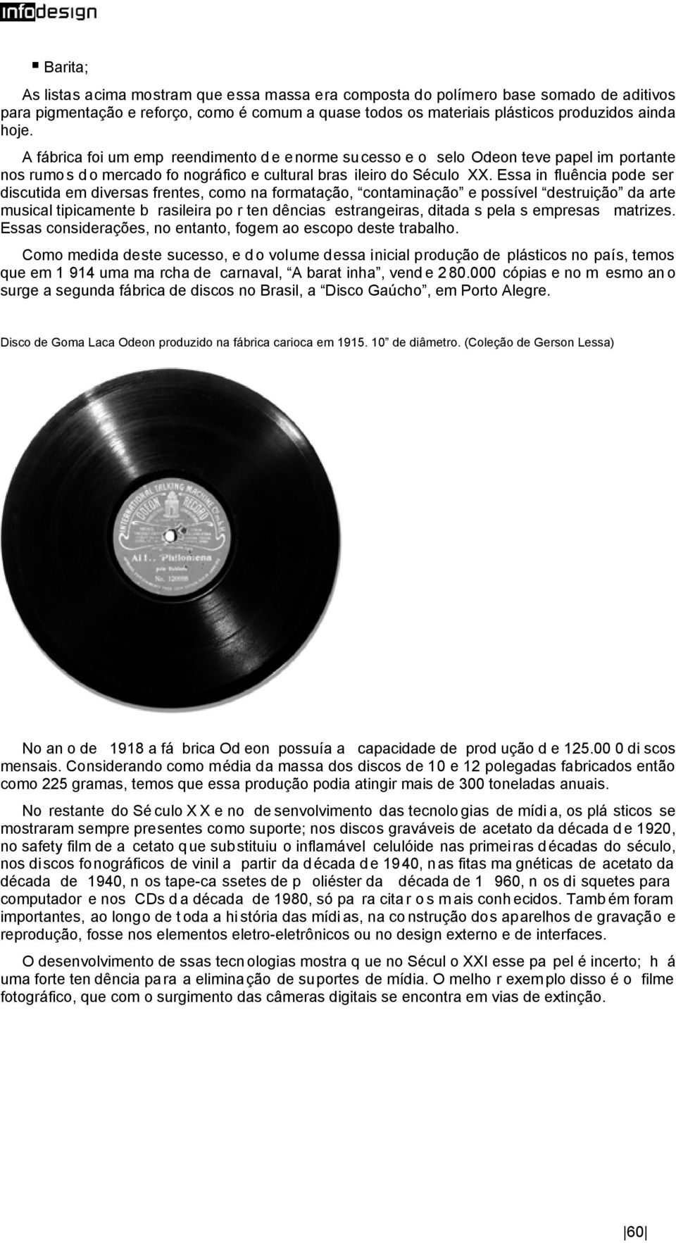 Essa in fluência pode ser discutida em diversas frentes, como na formatação, contaminação e possível destruição da arte musical tipicamente b rasileira po r ten dências estrangeiras, ditada s pela s