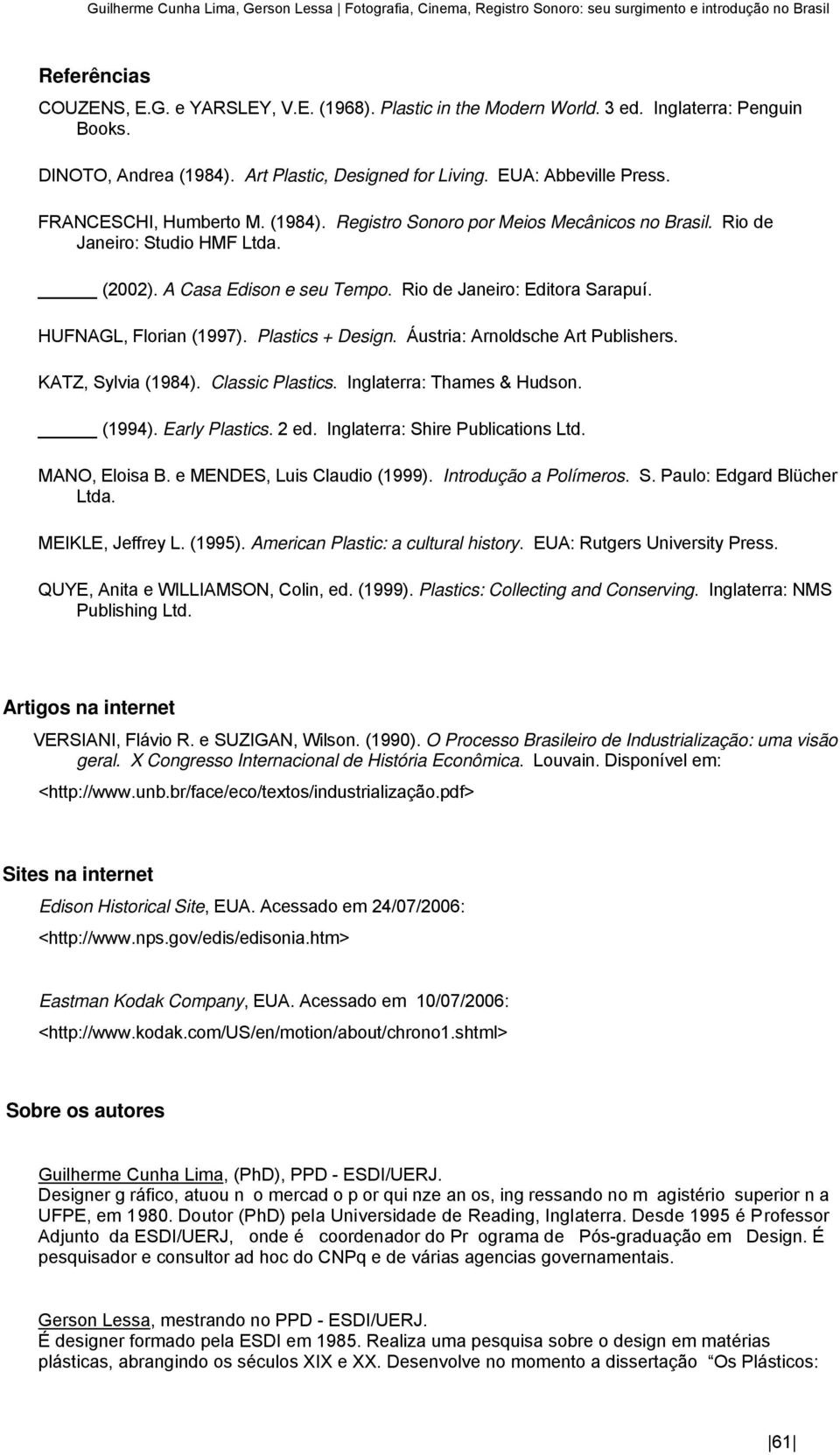 Rio de Janeiro: Studio HMF Ltda. (2002). A Casa Edison e seu Tempo. Rio de Janeiro: Editora Sarapuí. HUFNAGL, Florian (1997). Plastics + Design. Áustria: Arnoldsche Art Publishers.