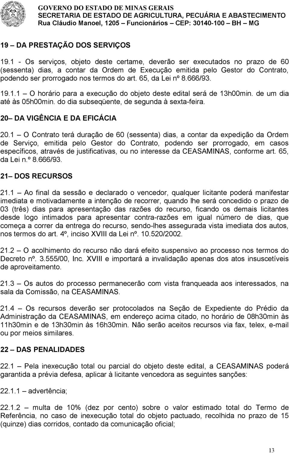 65, da Lei nº 8.666/93. 19.1.1 O horário para a execução do objeto deste edital será de 13h00min. de um dia até às 05h00min. do dia subseqüente, de segunda à sexta-feira.