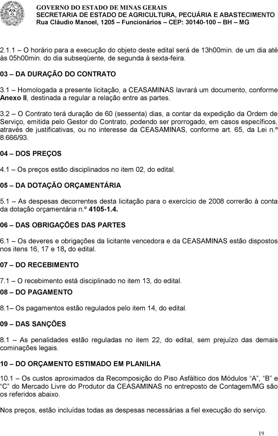 2 O Contrato terá duração de 60 (sessenta) dias, a contar da expedição da Ordem de Serviço, emitida pelo Gestor do Contrato, podendo ser prorrogado, em casos específicos, através de justificativas,